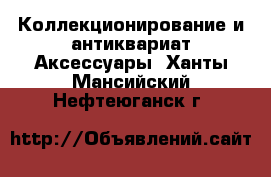 Коллекционирование и антиквариат Аксессуары. Ханты-Мансийский,Нефтеюганск г.